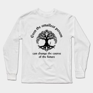 Even The Smallest Person Can Change The Future Long Sleeve T-Shirt